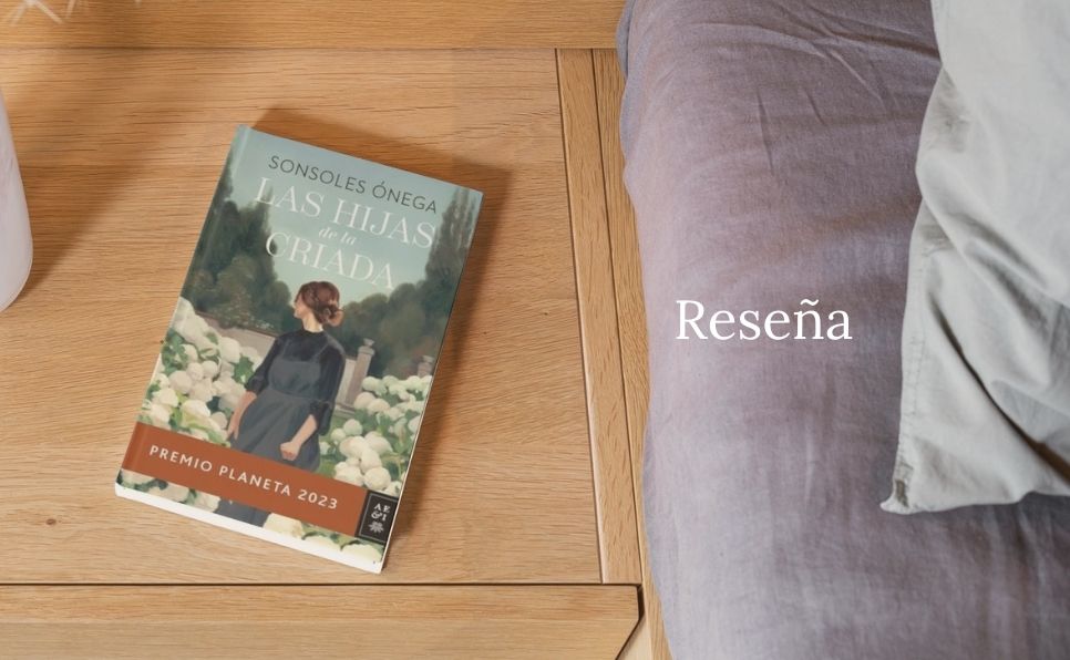 reseña las hijas de la criada sonsoles onega